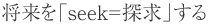 将来を「seek=探求」する